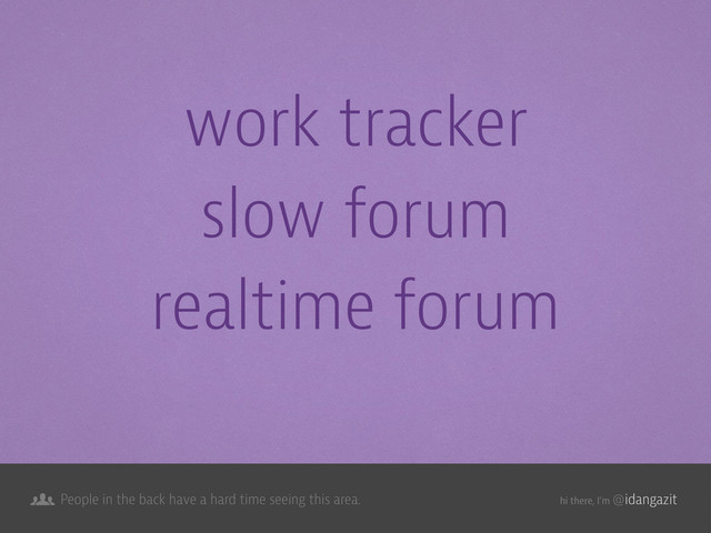 @idangazit
People in the back have a hard time seeing this area. hi there, I’m
work tracker
slow forum
realtime forum
