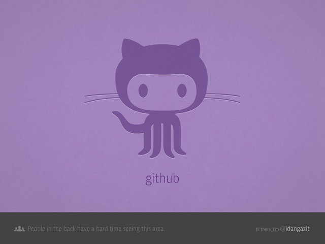 @idangazit
People in the back have a hard time seeing this area. hi there, I’m
github
