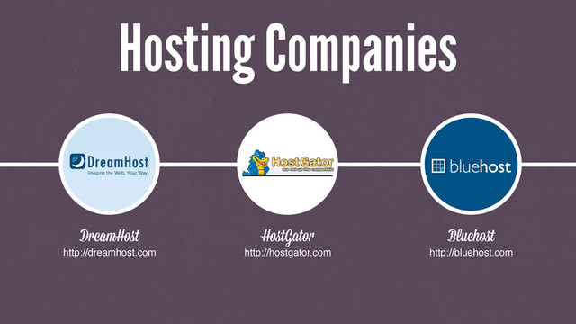 DreamHoﬆ
http://dreamhost.com
Bluehoﬆ
http://bluehost.com
HoﬆGato
http://hostgator.com
Hosting Companies
