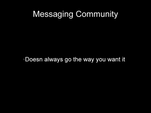 Messaging Community
●
Doesn always go the way you want it
