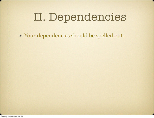 II. Dependencies
Your dependencies should be spelled out.
Sunday, September 23, 12
