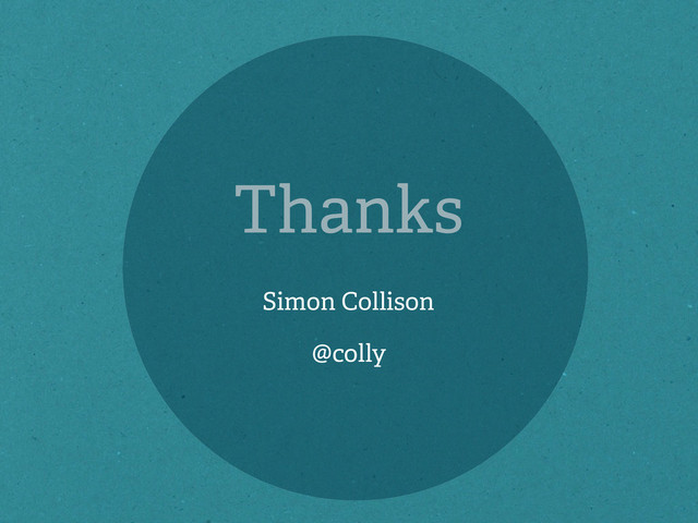 Thanks
Simon Collison
@colly
