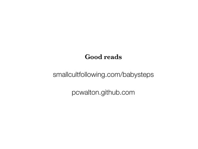 Good reads
smallcultfollowing.com/babysteps
pcwalton.github.com
