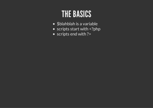 THE BASICS
$blahblah is a variable
scripts start with 
