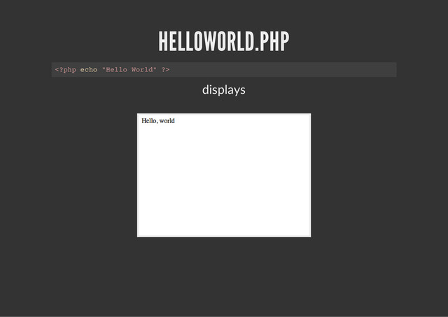 HELLOWORLD.PHP
displays
<
?
p
h
p e
c
h
o "
H
e
l
l
o W
o
r
l
d
" ?
>
