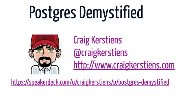 Postgres Demystified
Craig Kerstiens
@craigkerstiens
http://www.craigkerstiens.com
https://speakerdeck.com/u/craigkerstiens/p/postgres-demystified
