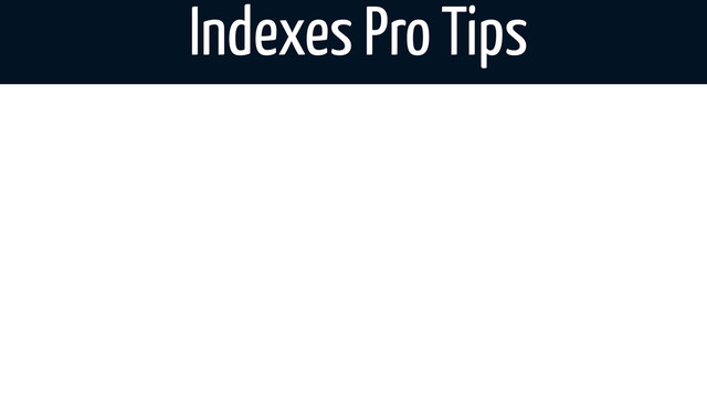 Indexes Pro Tips
