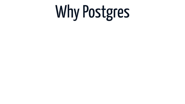 Why Postgres
