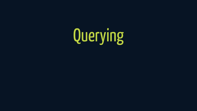 Querying
