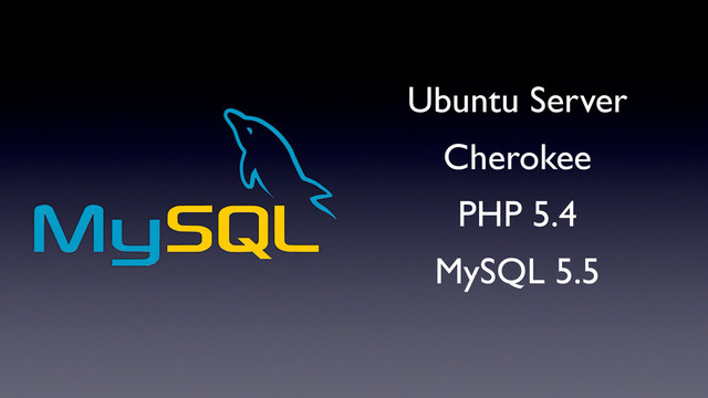 Ubuntu Server
Cherokee
PHP 5.4
MySQL 5.5
