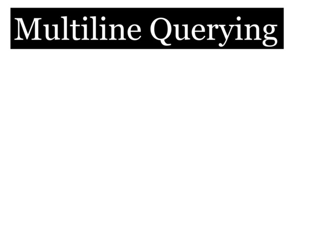 Multiline Querying
