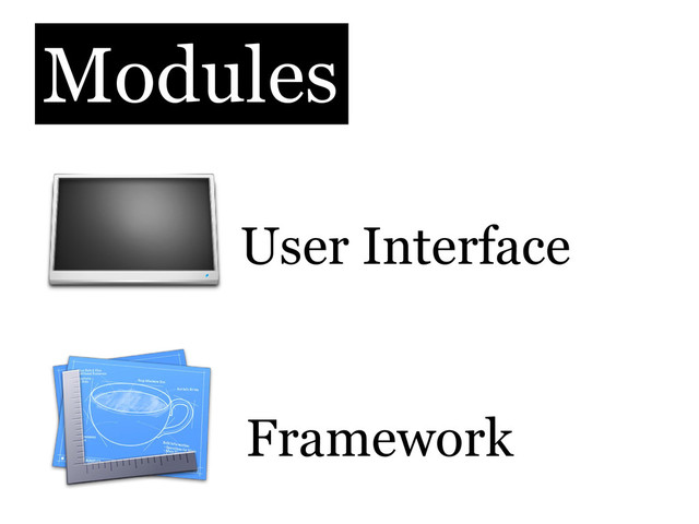 Modules
User Interface
Framework
