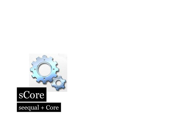 sCore
seequal + Core
