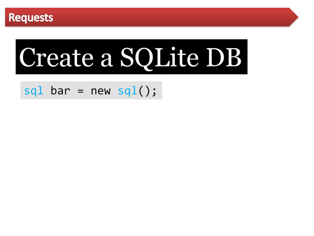 Create a SQLite DB
sql bar = new sql();
