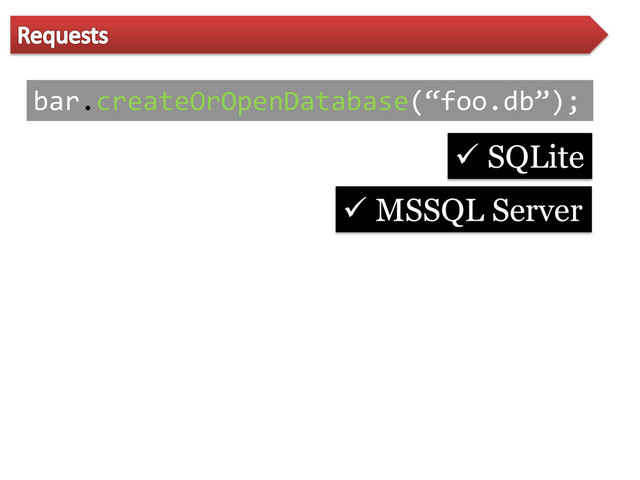 bar.createOrOpenDatabase(‚foo.db‛);
 SQLite
 MSSQL Server

