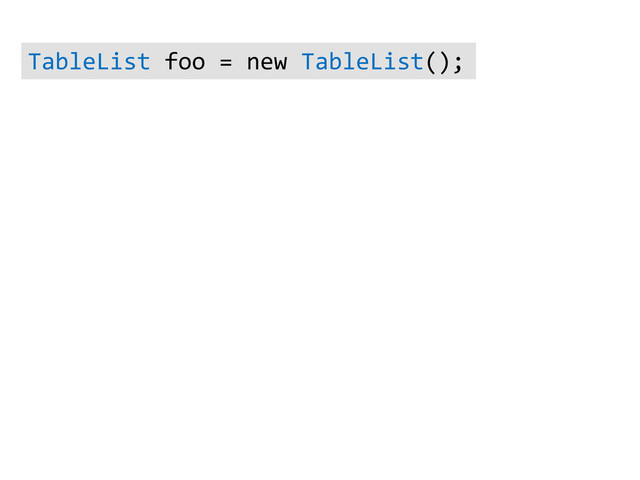 TableList foo = new TableList();
