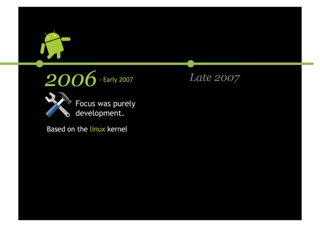Late 2007
2006 -­‐	  Early	  2007	  
Focus was purely
development.
Based on the linux kernel
