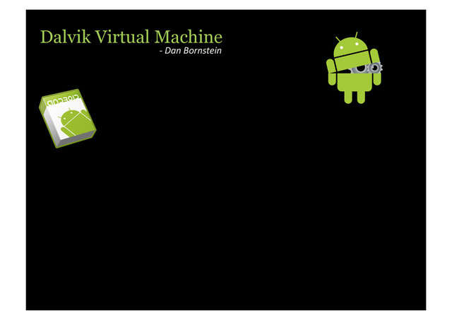 Dalvik Virtual Machine
-­‐	  Dan	  Bornstein	  
