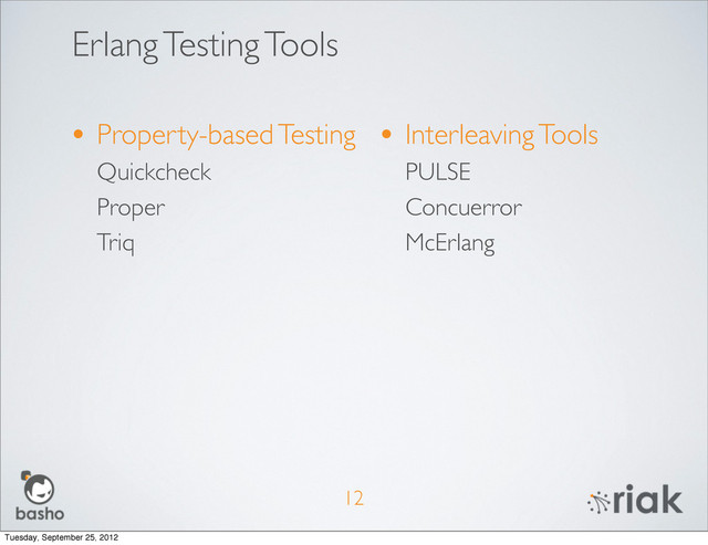 Erlang Testing Tools
• Property-based Testing
Quickcheck
Proper
Triq
12
• Interleaving Tools
PULSE
Concuerror
McErlang
Tuesday, September 25, 2012
