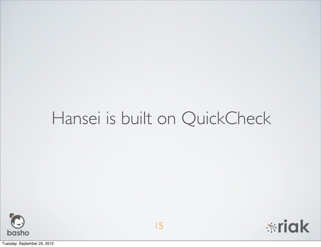Hansei is built on QuickCheck
15
Tuesday, September 25, 2012
