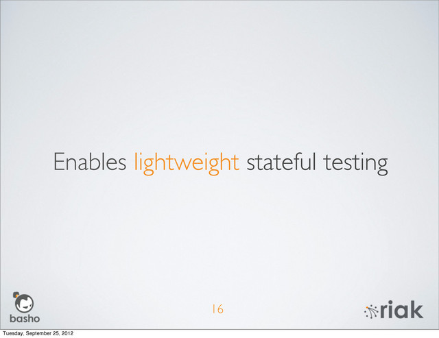 Enables lightweight stateful testing
16
Tuesday, September 25, 2012
