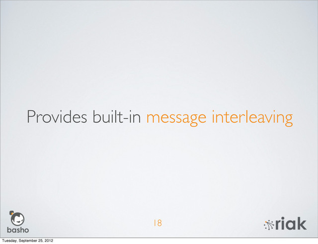Provides built-in message interleaving
18
Tuesday, September 25, 2012
