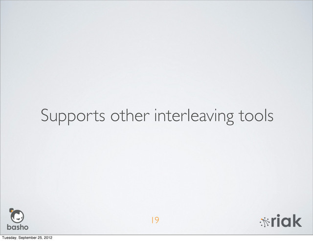 Supports other interleaving tools
19
Tuesday, September 25, 2012
