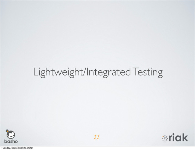 Lightweight/Integrated Testing
22
Tuesday, September 25, 2012
