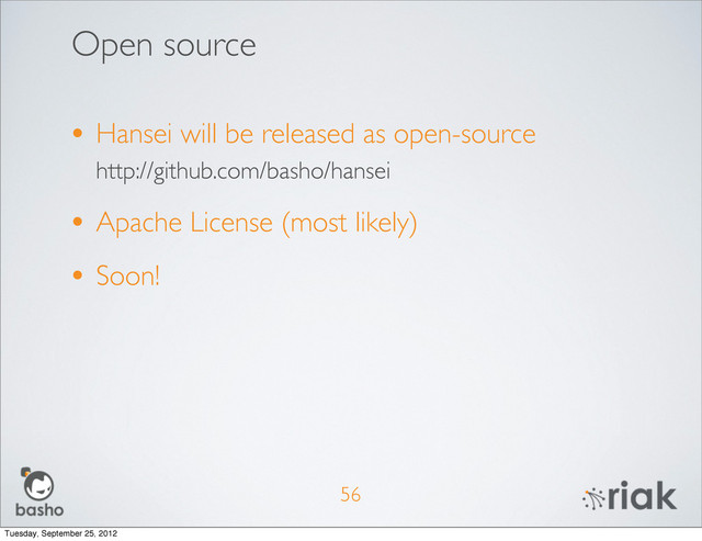 Open source
• Hansei will be released as open-source
http://github.com/basho/hansei
• Apache License (most likely)
• Soon!
56
Tuesday, September 25, 2012
