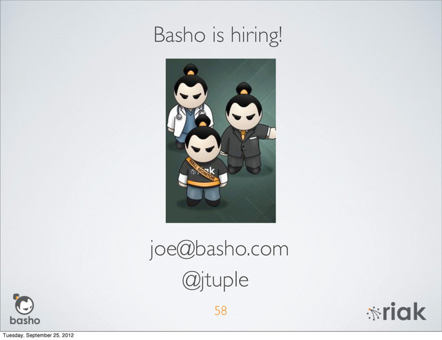 58
Basho is hiring!
joe@basho.com
@jtuple
Tuesday, September 25, 2012
