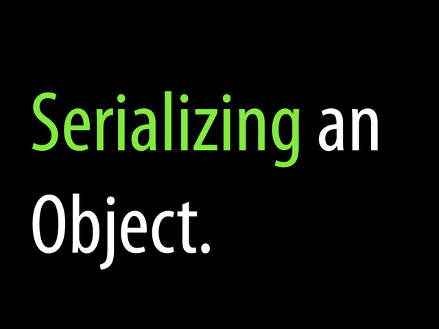 Serializing an
Object.
