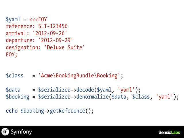 $yaml = <<decode($yaml, 'yaml');
$booking = $serializer->denormalize($data, $class, 'yaml');
echo $booking->getReference();
