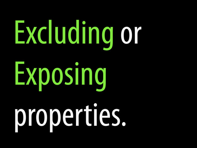 Excluding or
Exposing
properties.
