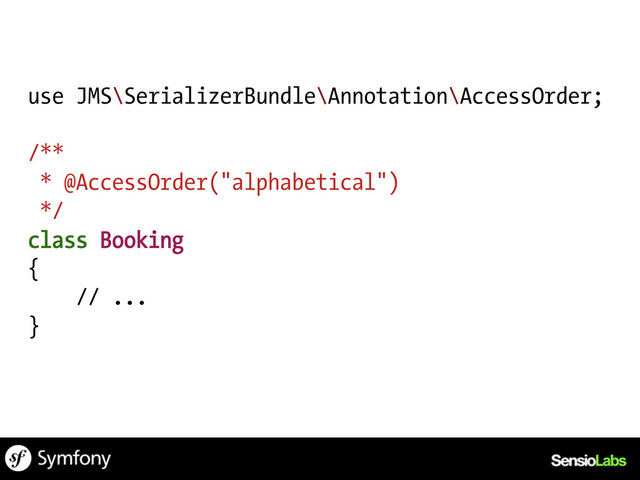 use JMS\SerializerBundle\Annotation\AccessOrder;
/**
* @AccessOrder("alphabetical")
*/
class Booking
{
// ...
}
