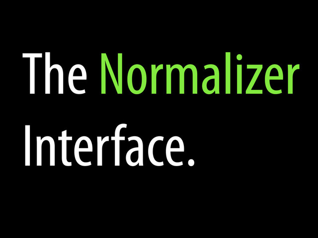 The Normalizer
Interface.
