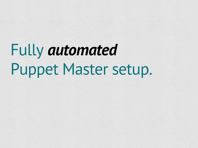 Fully automated
Puppet Master setup.
