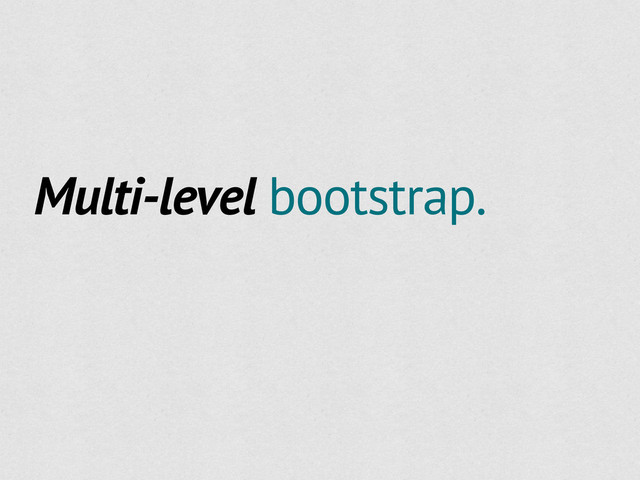 Multi-level bootstrap.
