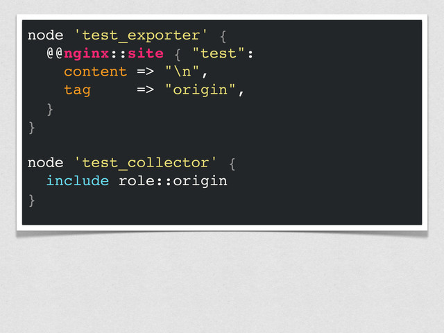 node 'test_exporter' {
@@nginx::site { "test":
content => "\n",
tag => "origin",
}
}
node 'test_collector' {
include role::origin
}
