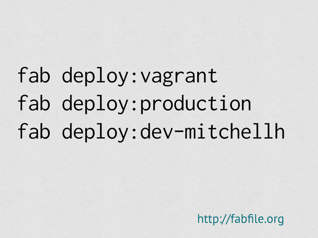 fab deploy:vagrant
fab deploy:production
fab deploy:dev-mitchellh
http://fabﬁle.org
