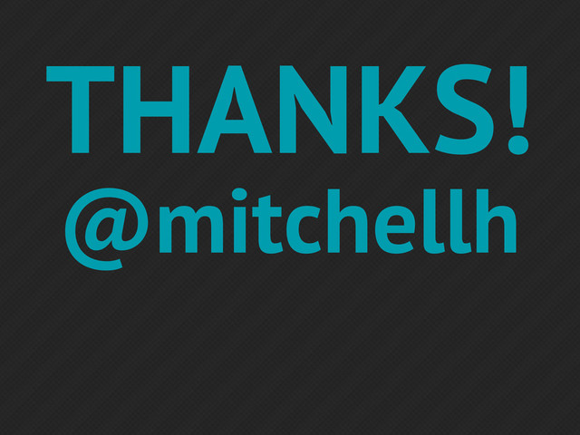 THANKS!
@mitchellh
