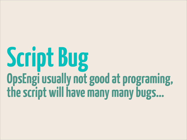 Script Bug
OpsEngi usually not good at programing,
the script will have many many bugs...
