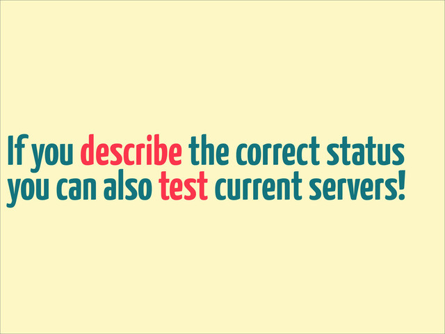 If you describe the correct status
you can also test current servers!
