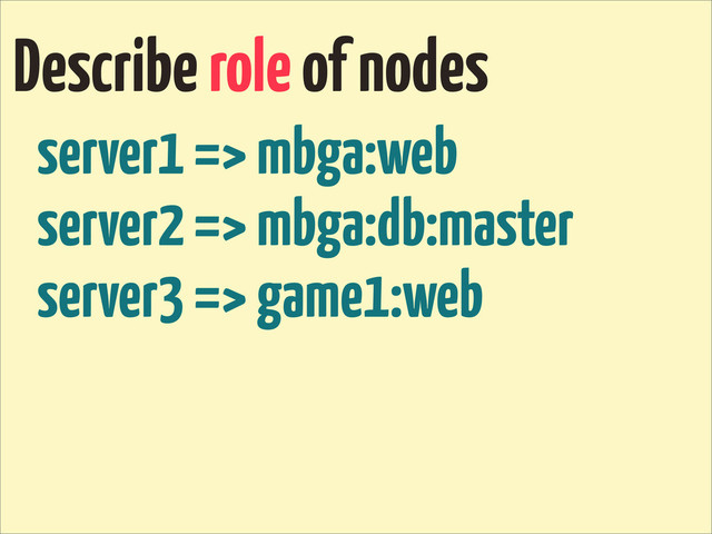 server1 => mbga:web
server2 => mbga:db:master
server3 => game1:web
Describe role of nodes

