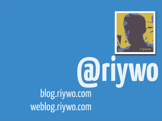 @riywo
blog.riywo.com
weblog.riywo.com
