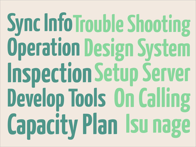 Trouble Shooting
Design System
Setup Server
On Calling
Isu nage
Sync Info
Operation
Inspection
Develop Tools
Capacity Plan
