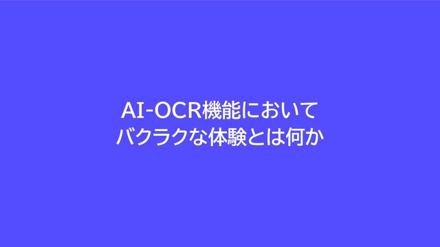 AI-OCR機能において
バクラクな体験とは何か
