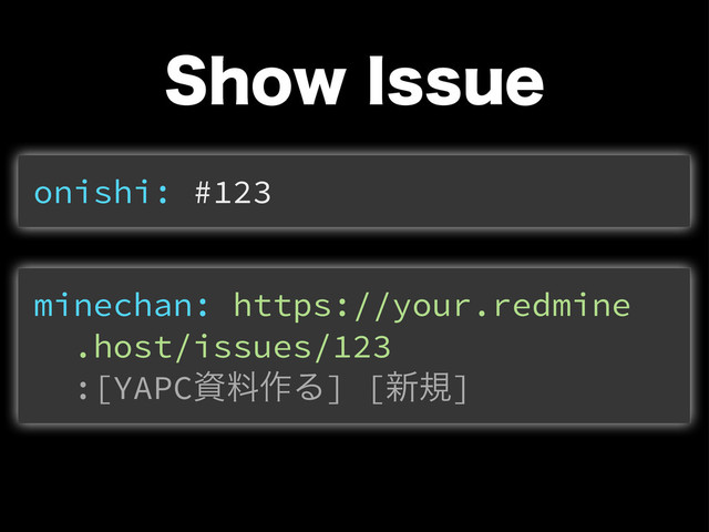4IPX*TTVF
onishi: #123
minechan: https://your.redmine
.host/issues/123
:[YAPCࢿྉ࡞Δ] [৽ن]
