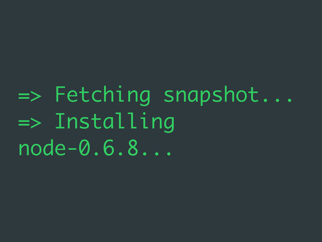 => Fetching snapshot...
=> Installing
node-0.6.8...
