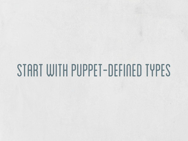 start with puppet-defined types
