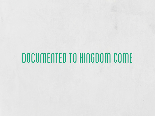 documented to kingdom come

